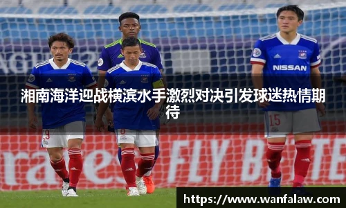 湘南海洋迎战横滨水手激烈对决引发球迷热情期待