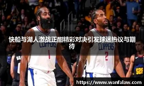 快船与湖人激战正酣精彩对决引发球迷热议与期待