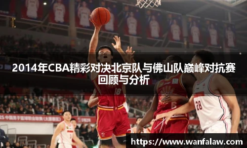 2014年CBA精彩对决北京队与佛山队巅峰对抗赛回顾与分析