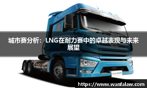 城市赛分析：LNG在耐力赛中的卓越表现与未来展望